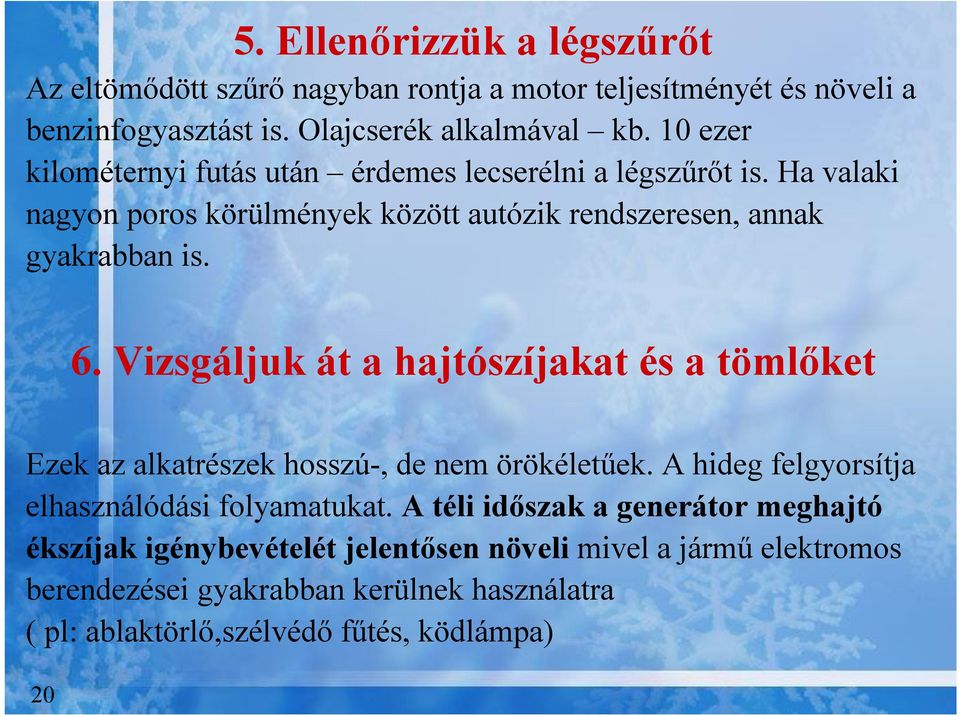 Vizsgáljuk át a hajtószíjakat és a tömlőket Ezek az alkatrészek hosszú-, de nem örökéletűek. A hideg felgyorsítja elhasználódási folyamatukat.