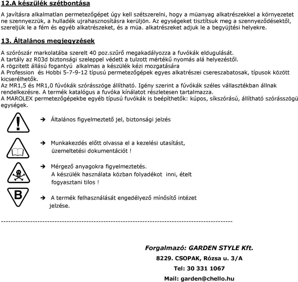 Általános megjegyzések A szórószár markolatába szerelt 40 poz.szűrő megakadályozza a fuvókák eldugulását. A tartály az R03d biztonsági szeleppel védett a tulzott mértékű nyomás alá helyezéstől.