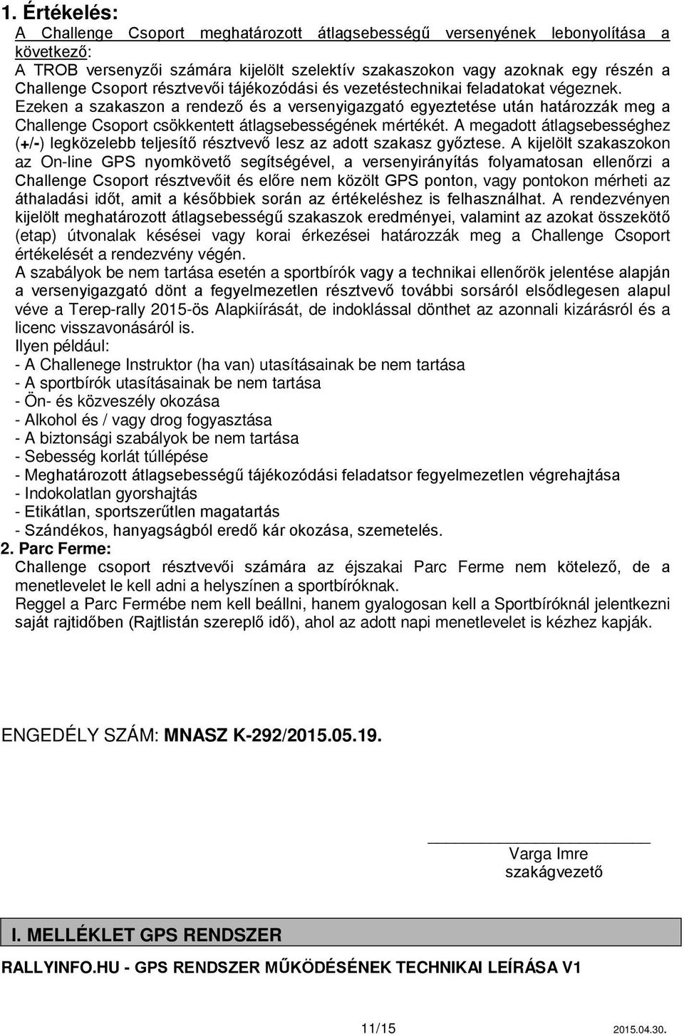 Ezeken a szakaszon a rendező és a versenyigazgató egyeztetése után határozzák meg a Challenge Csoport csökkentett átlagsebességének mértékét.
