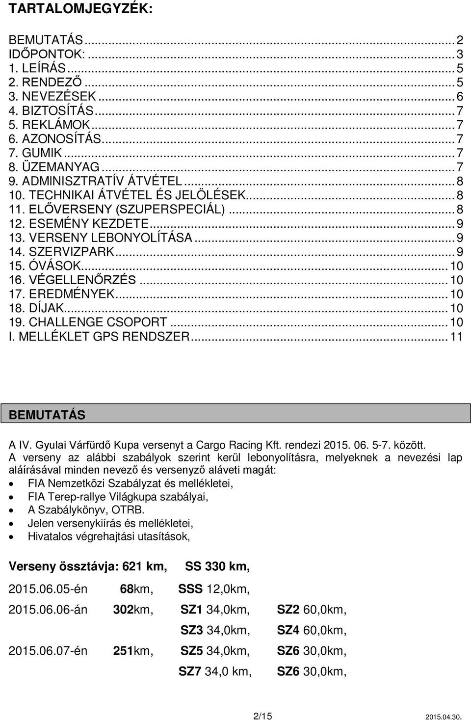 VÉGELLENŐRZÉS... 10 17. EREDMÉNYEK... 10 18. DÍJAK... 10 19. CHALLENGE CSOPORT... 10 I. MELLÉKLET GPS RENDSZER... 11 BEMUTATÁS A IV. Gyulai Várfürdő Kupa versenyt a Cargo Racing Kft. rendezi 2015. 06.