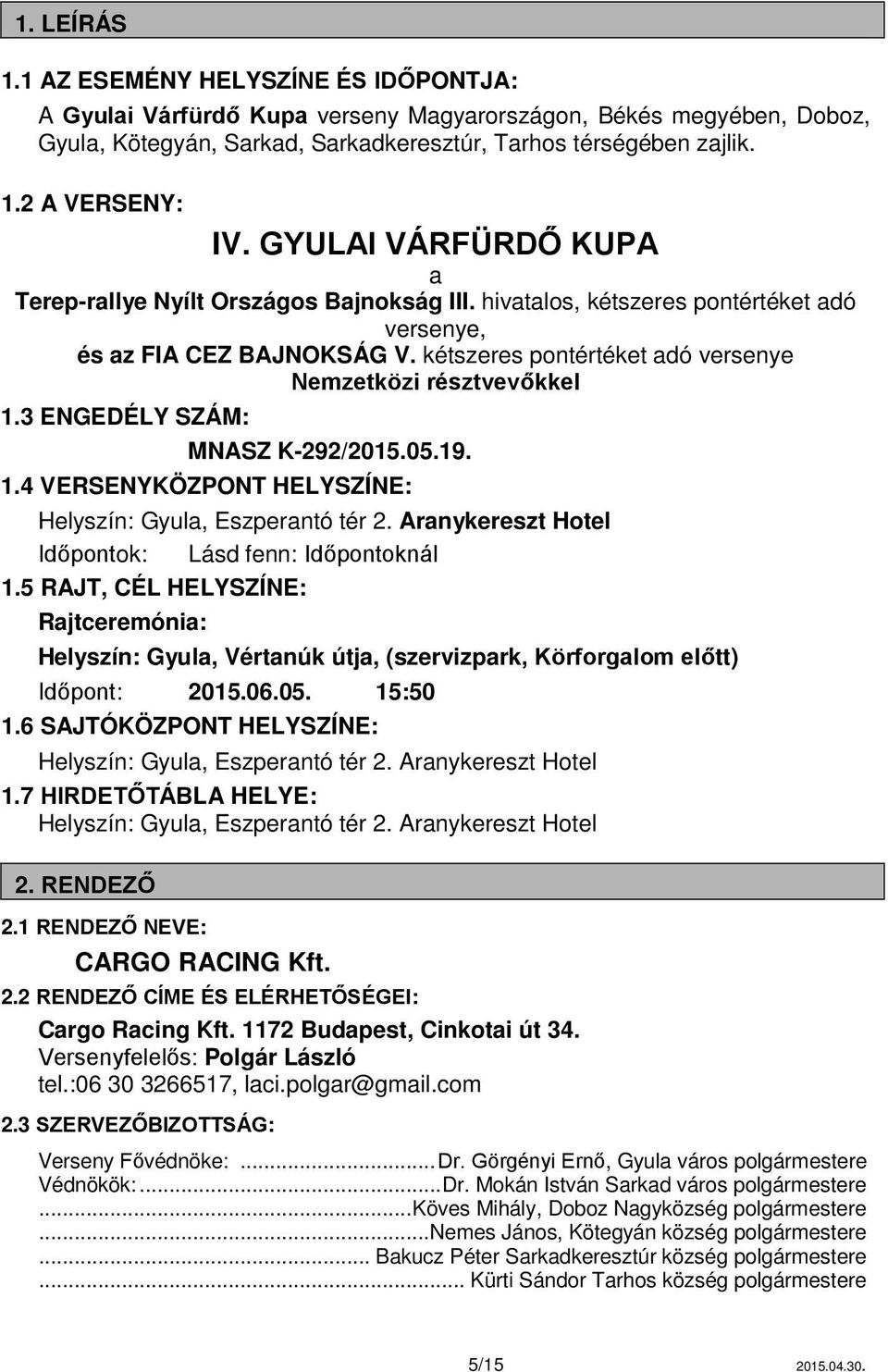 kétszeres pontértéket adó versenye Nemzetközi résztvevőkkel 1.3 ENGEDÉLY SZÁM: MNASZ K-292/2015.05.19. 1.4 VERSENYKÖZPONT HELYSZÍNE: Helyszín: Gyula, Eszperantó tér 2.