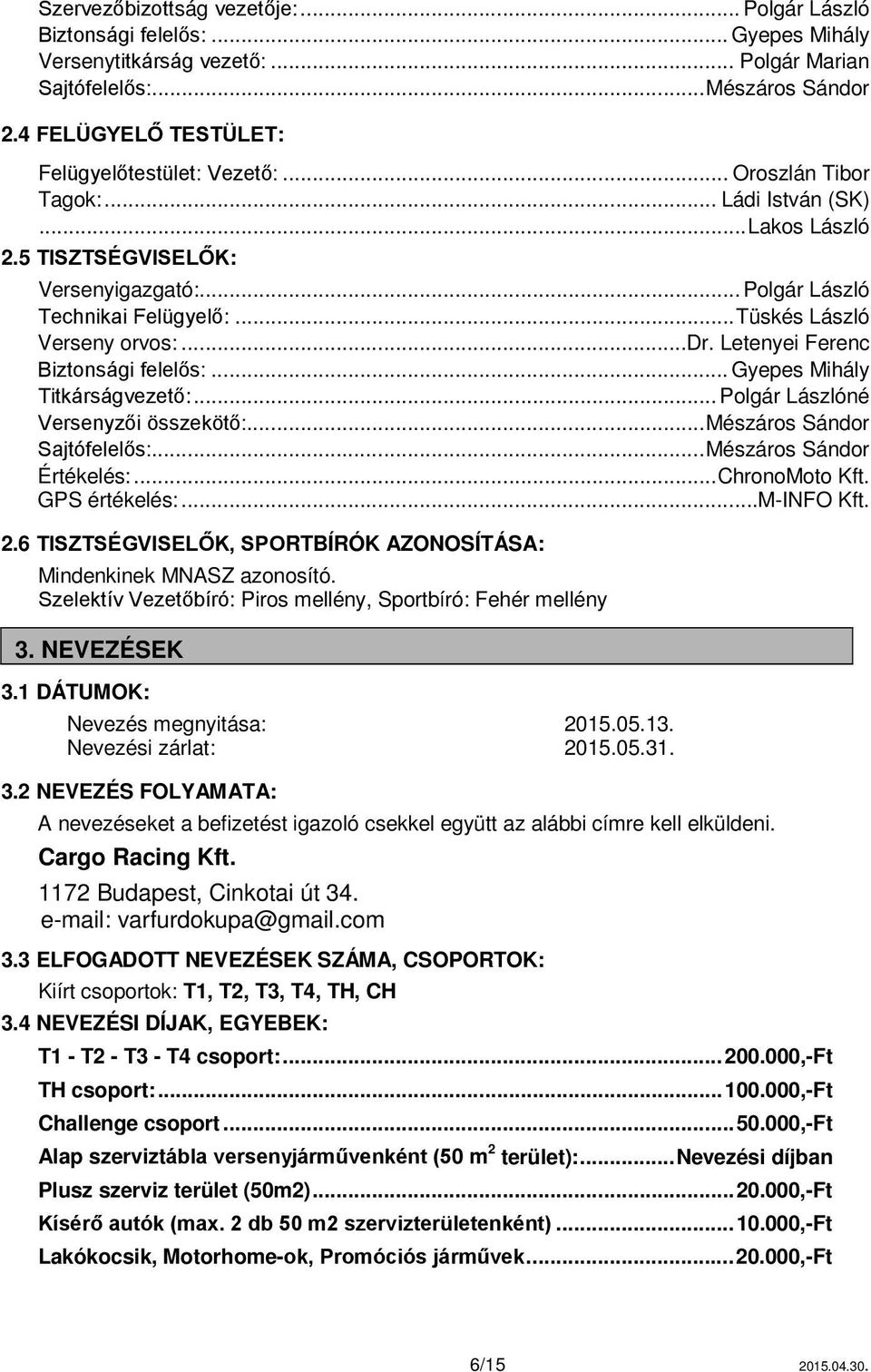 .. Tüskés László Verseny orvos:...dr. Letenyei Ferenc Biztonsági felelős:... Gyepes Mihály Titkárságvezető:... Polgár Lászlóné Versenyzői összekötő:... Mészáros Sándor Sajtófelelős:.