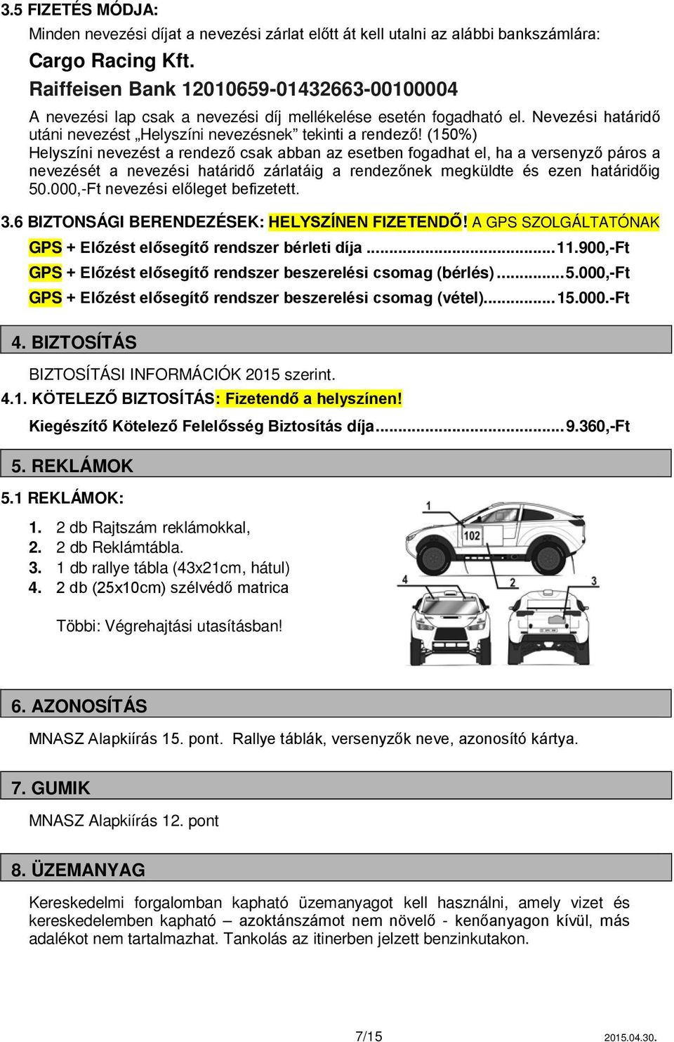 (150%) Helyszíni nevezést a rendező csak abban az esetben fogadhat el, ha a versenyző páros a nevezését a nevezési határidő zárlatáig a rendezőnek megküldte és ezen határidőig 50.