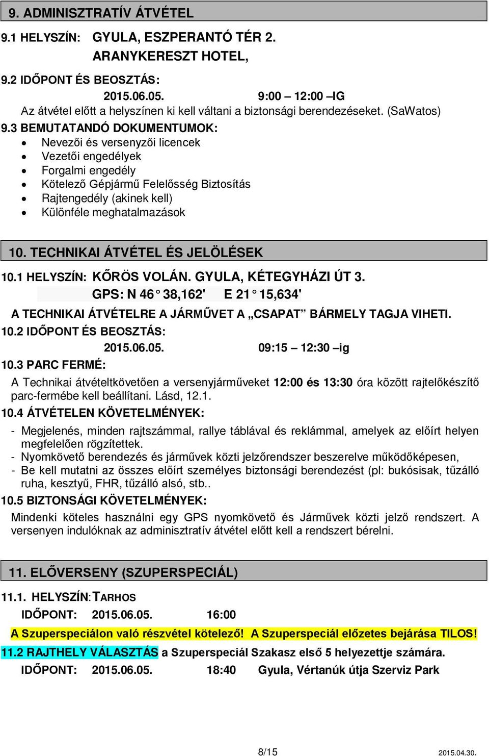 3 BEMUTATANDÓ DOKUMENTUMOK: Nevezői és versenyzői licencek Vezetői engedélyek Forgalmi engedély Kötelező Gépjármű Felelősség Biztosítás Rajtengedély (akinek kell) Különféle meghatalmazások 10.