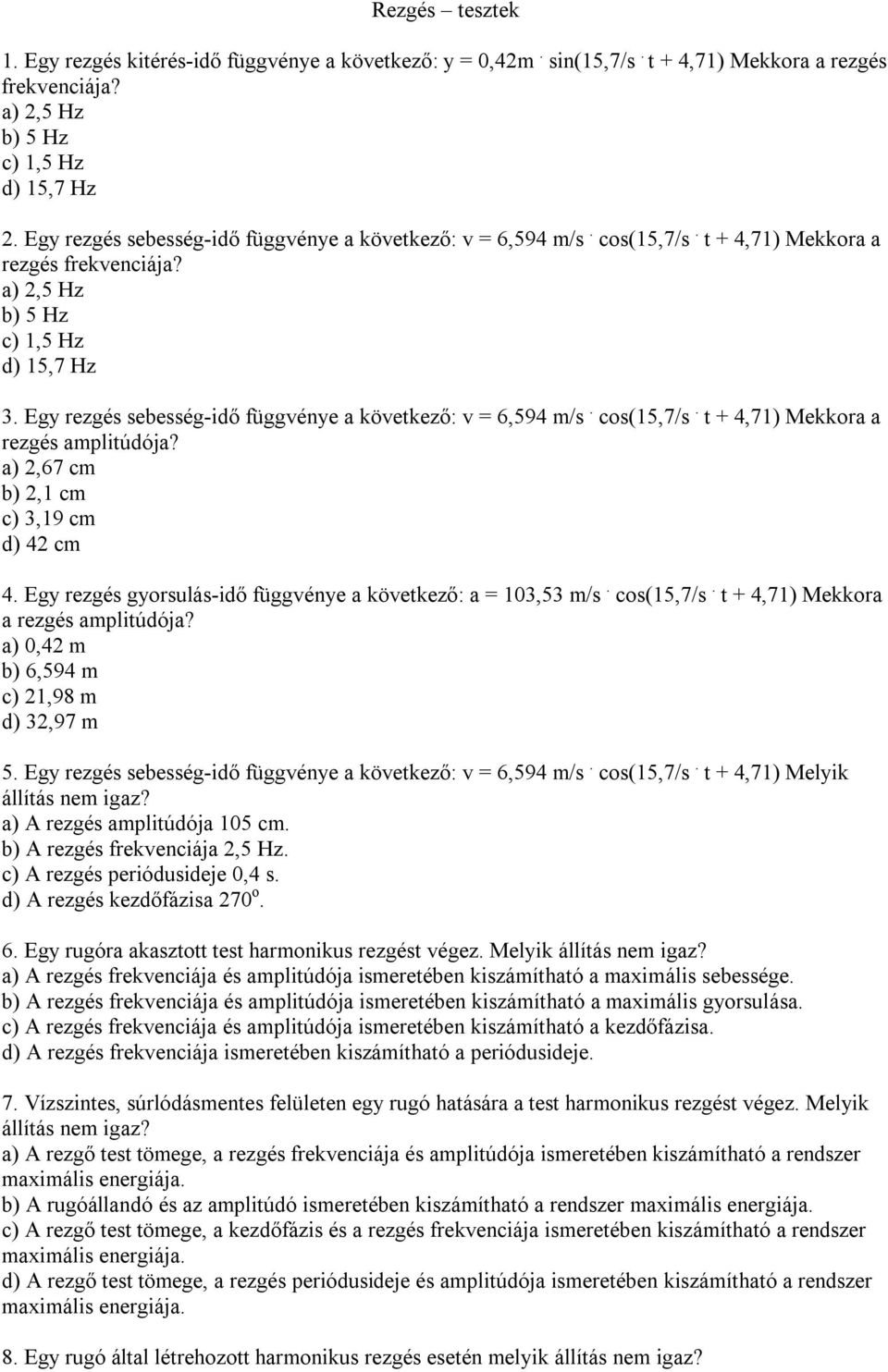 Egy rezgés sebesség-idő függvénye a következő: v = 6,594 m/s. cos(15,7/s. t + 4,71) Mekkora a rezgés amplitúdója? a) 2,67 cm b) 2,1 cm c) 3,19 cm d) 42 cm 4.