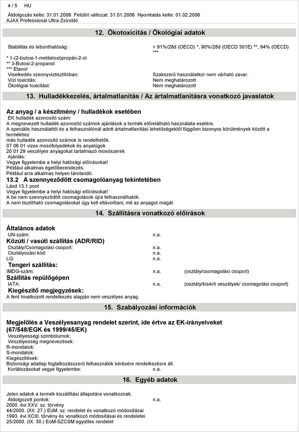 Hulladékkezelés, ártalmatlanítás / Az ártalmatlanításra vonatkozó javaslatok Az anyag / a készítmény / hulladékok esetében EK hulladék azonosító szám: A megnevezett hulladék azonosító számok