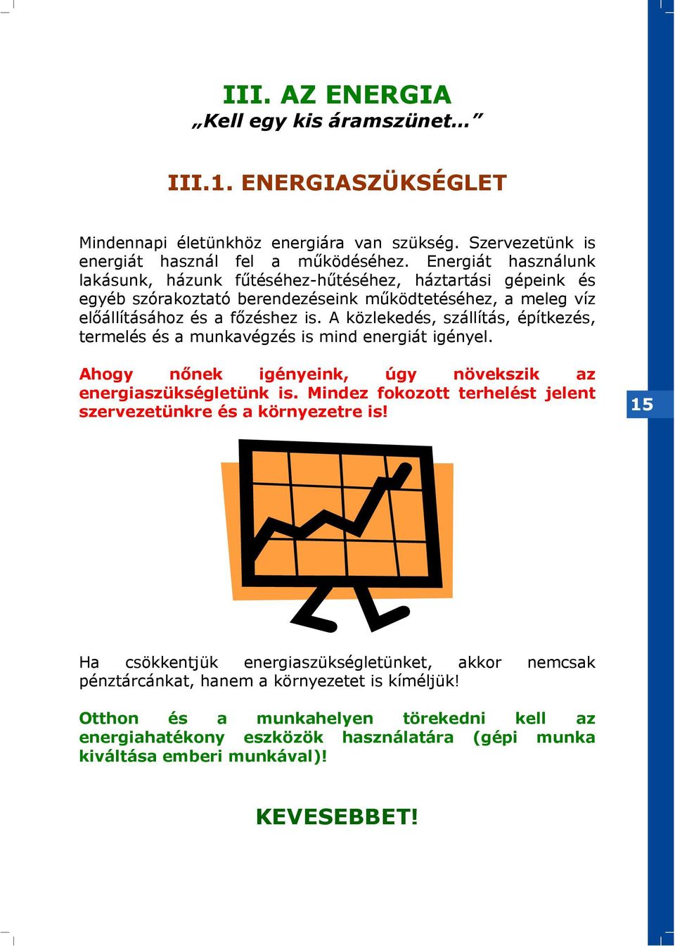A közlekedés, szállítás, építkezés, termelés és a munkavégzés is mind energiát igényel. Ahogy nőnek igényeink, úgy növekszik az energiaszükségletünk is.