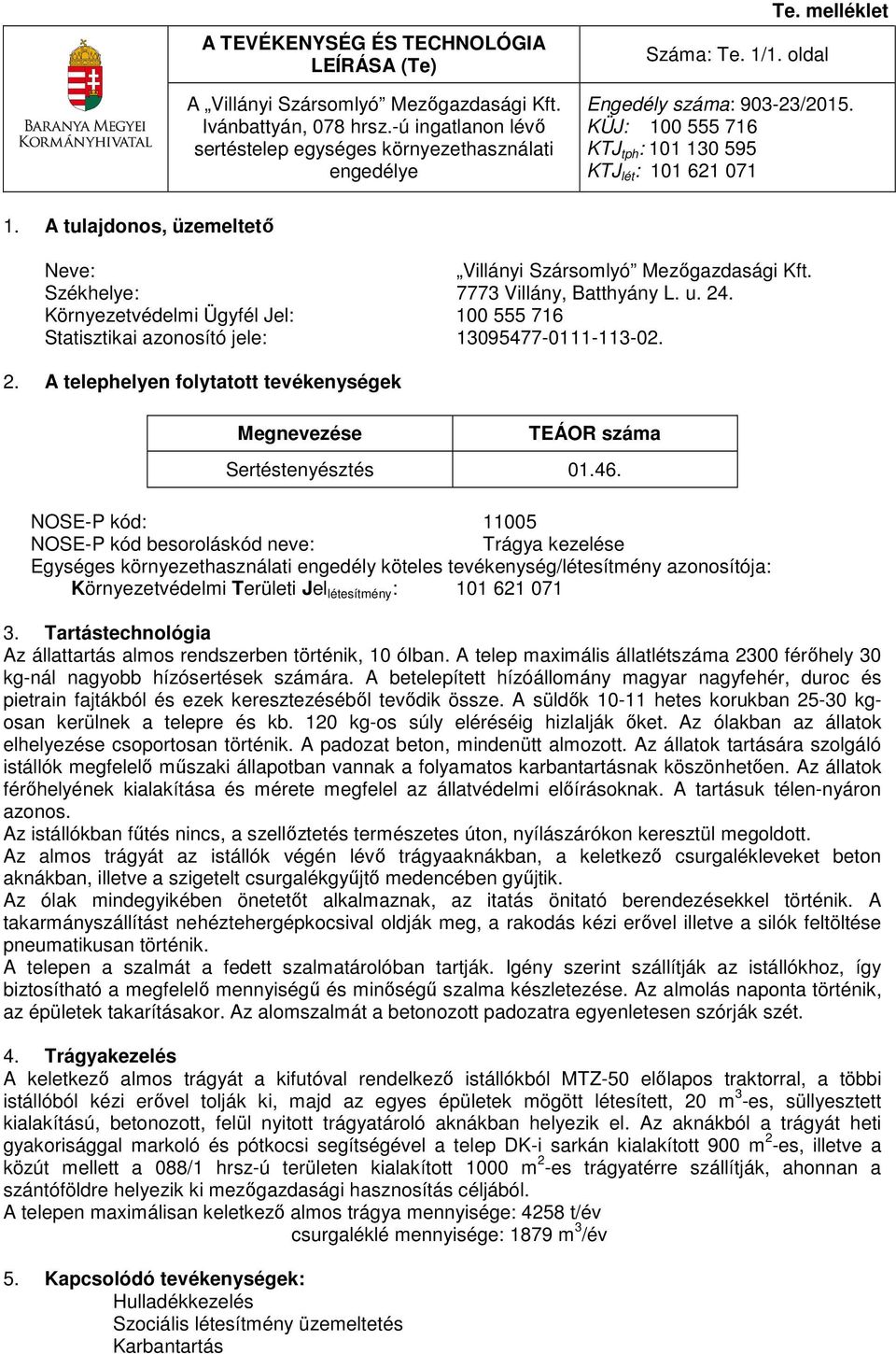 NOSE-P kód: 11005 NOSE-P kód besoroláskód neve: Trágya kezelése Egységes környezethasználati engedély köteles tevékenység/létesítmény azonosítója: Környezetvédelmi Területi Jel létesítmény : 101 621