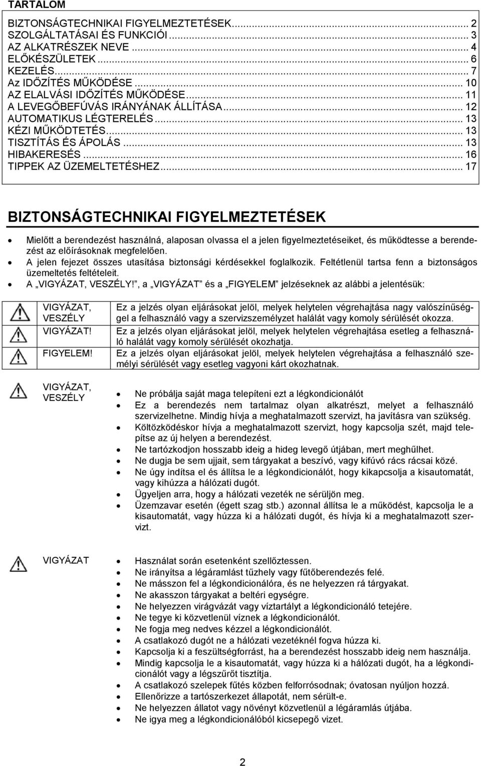 .. 17 BIZTONSÁGTECHNIKAI FIGYELMEZTETÉSEK Mielőtt a berendezést használná, alaposan olvassa el a jelen figyelmeztetéseiket, és működtesse a berendezést az előírásoknak megfelelően.