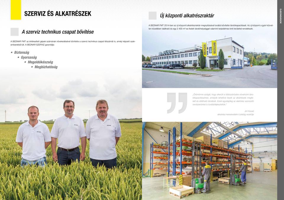 ÚJDONSÁGOK A BEDNAR FMT az értékesített gépek számának növekedésével bővítette a szerviz technikus csapat létszámát is, amely képzett szakemberekből áll.