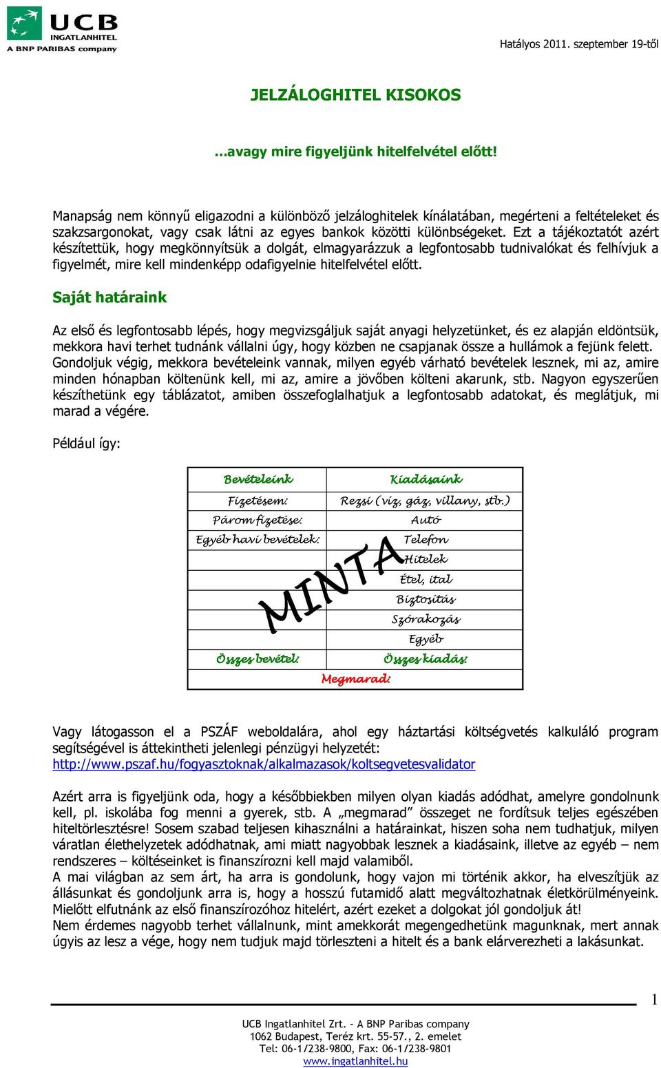 Ezt a tájékoztatót azért készítettük, hogy megkönnyítsük a dolgát, elmagyarázzuk a legfontosabb tudnivalókat és felhívjuk a figyelmét, mire kell mindenképp odafigyelnie hitelfelvétel előtt.