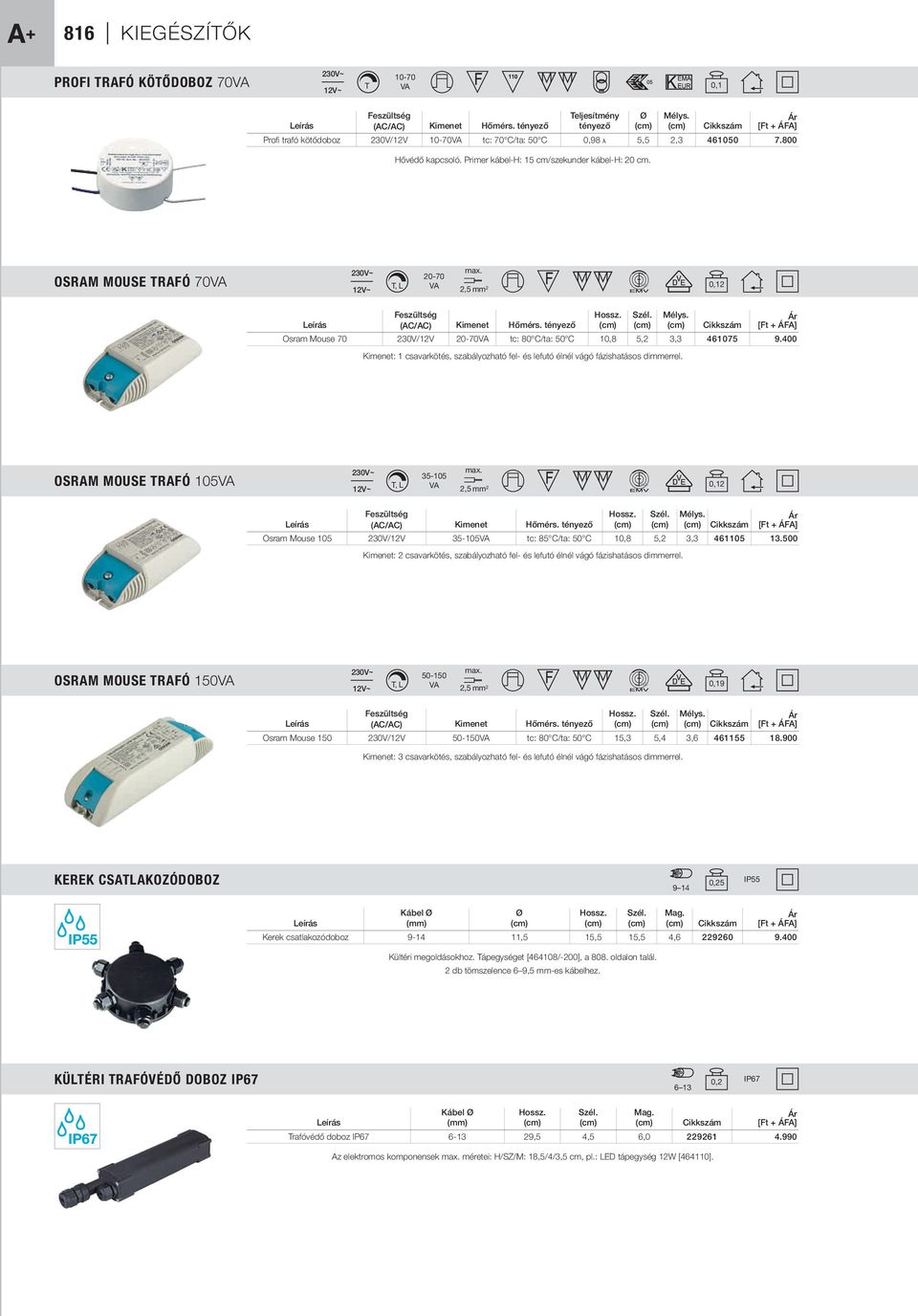 OSRAM MOUSE TRAFÓ 70 T, L 20-70 max. 2,5 mm 2 0,12 Feszültség Hossz. Szél. Mélys. Ár Leírás (AC/AC) Kimenet Hőmérs.