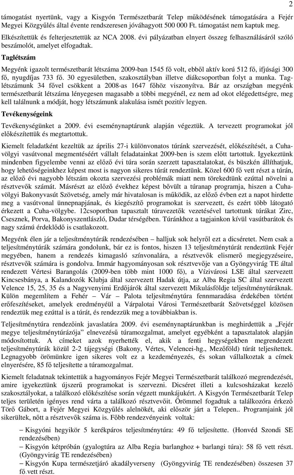 Taglétszám Megyénk igazolt természetbarát létszáma 2009-ban 1545 fő volt, ebből aktív korú 512 fő, ifjúsági 300 fő, nyugdíjas 733 fő.
