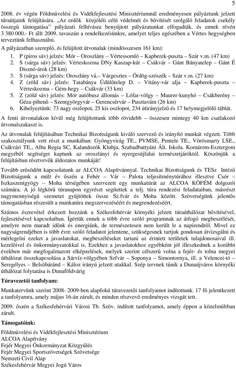 tavaszán a rendelkezésünkre, amelyet teljes egészében a Vértes hegységben terveztünk felhasználni. A pályázatban szereplő, és felújított útvonalak (mindösszesen 161 km): 1.