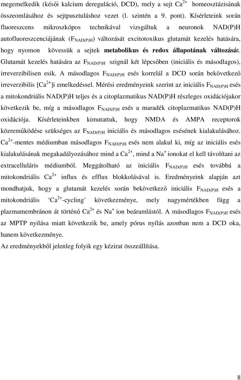 sejtek metabolikus és redox állapotának változását. Glutamát kezelés hatására az F NAD(P)H szignál két lépcsőben (iniciális és másodlagos), irreverzibilisen esik.