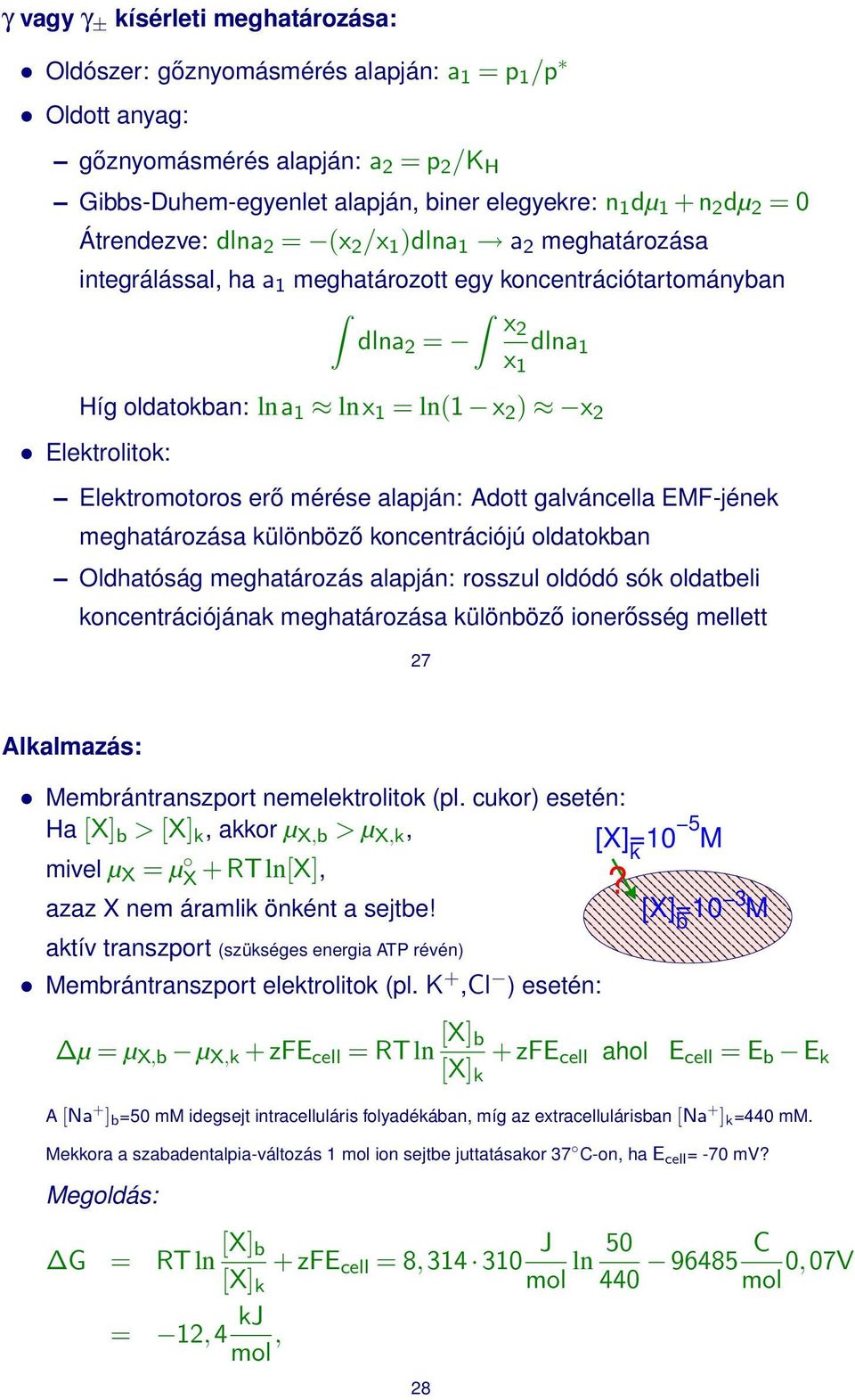 Elektroltok: Elektromotoros erő mérése alapján: Adott galváncella EMF-jének meghatározása különböző koncentrácójú oldatokban ldhatóság meghatározás alapján: rosszul oldódó sók oldatbel