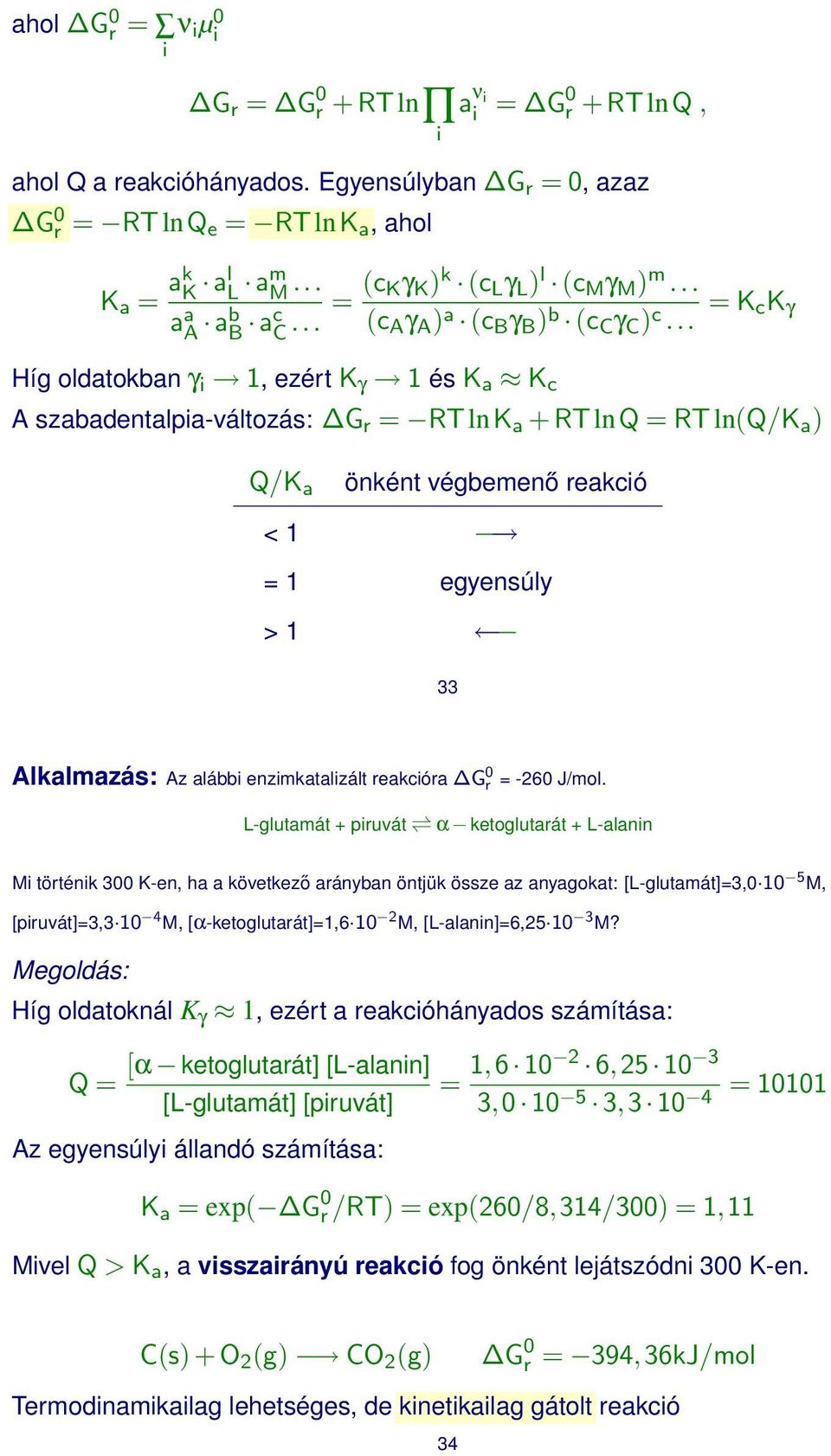 .. = K ck γ íg oldatokban γ 1, ezért K γ 1 és K a K c A szabadentalpa-változás: G r = RTlnK a + RTlnQ = RTln(Q/K a ) Q/K a önként végbemenő reakcó < 1 = 1 egyensúly > 1 33 Alkalmazás: Az alább