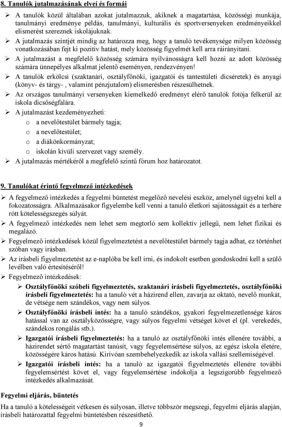 A jutalmazás szintjét mindig az határozza meg, hogy a tanuló tevékenysége milyen közösség vonatkozásában fejt ki pozitív hatást, mely közösség figyelmét kell arra ráirányítani.