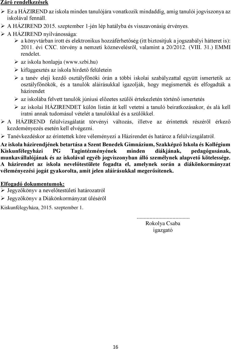 törvény a nemzeti köznevelésről, valamint a 20/2012. (VIII. 31.) EMMI rendelet. az iskola honlapja (www.szbi.