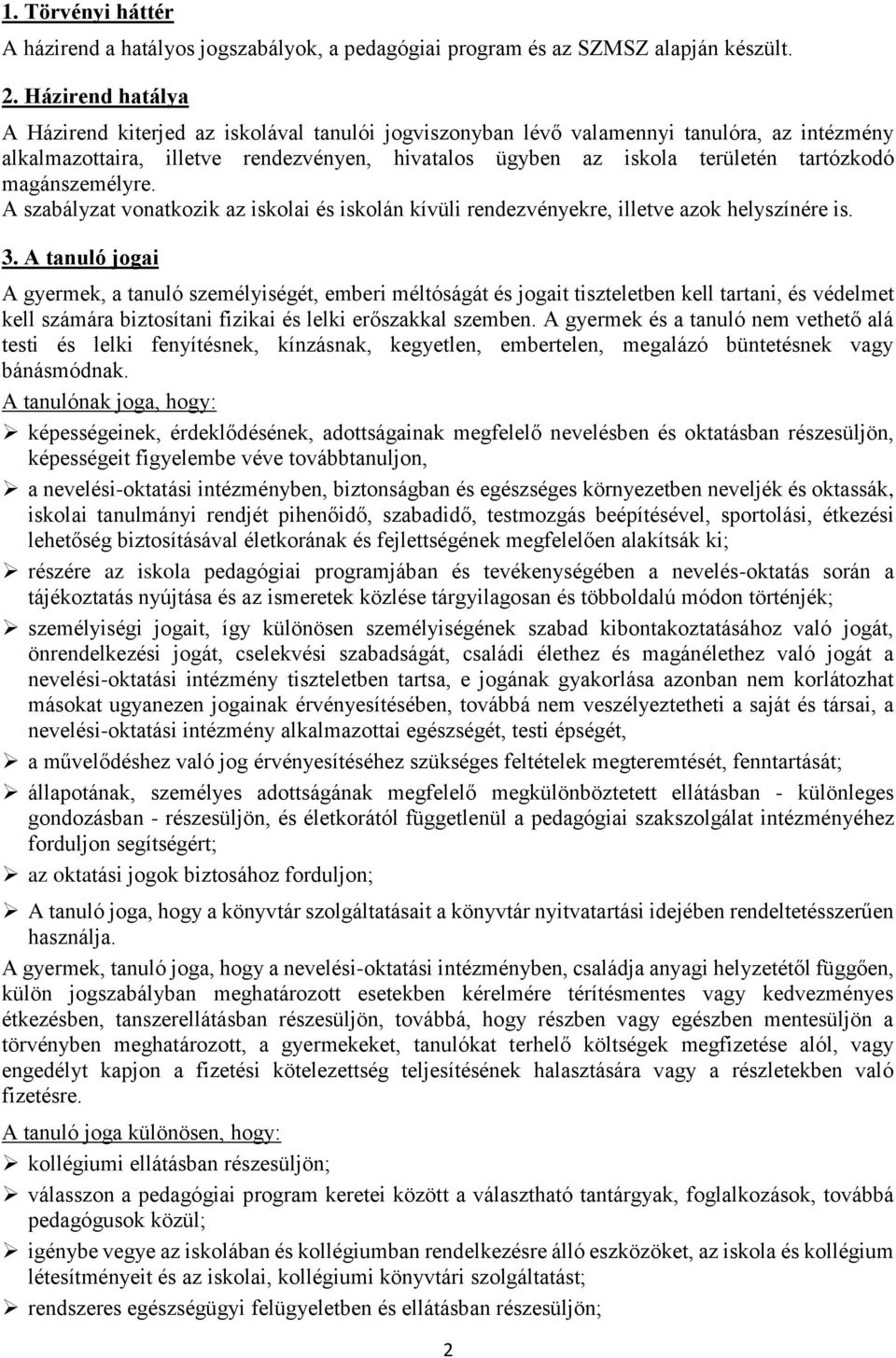 magánszemélyre. A szabályzat vonatkozik az iskolai és iskolán kívüli rendezvényekre, illetve azok helyszínére is. 3.