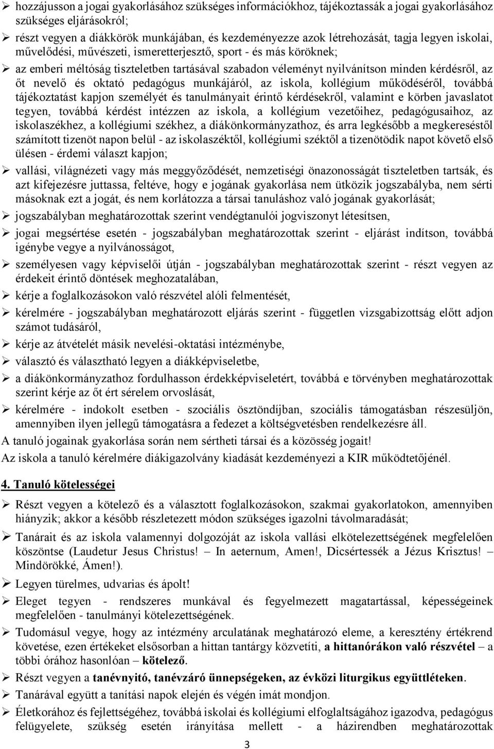 pedagógus munkájáról, az iskola, kollégium működéséről, továbbá tájékoztatást kapjon személyét és tanulmányait érintő kérdésekről, valamint e körben javaslatot tegyen, továbbá kérdést intézzen az