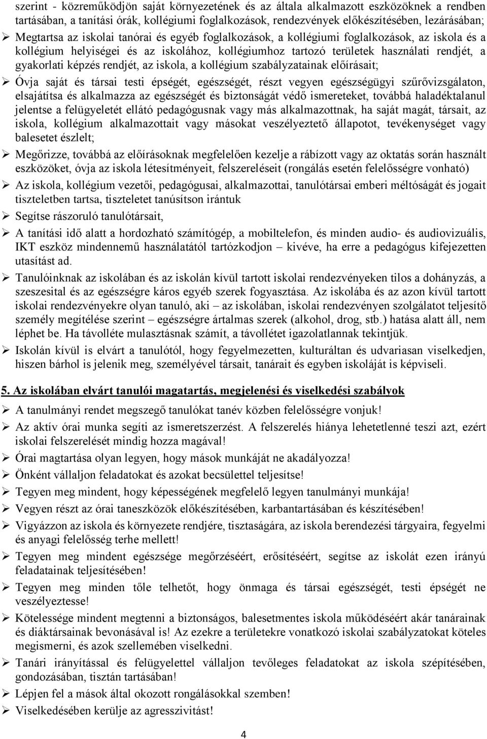 rendjét, az iskola, a kollégium szabályzatainak előírásait; Óvja saját és társai testi épségét, egészségét, részt vegyen egészségügyi szűrővizsgálaton, elsajátítsa és alkalmazza az egészségét és