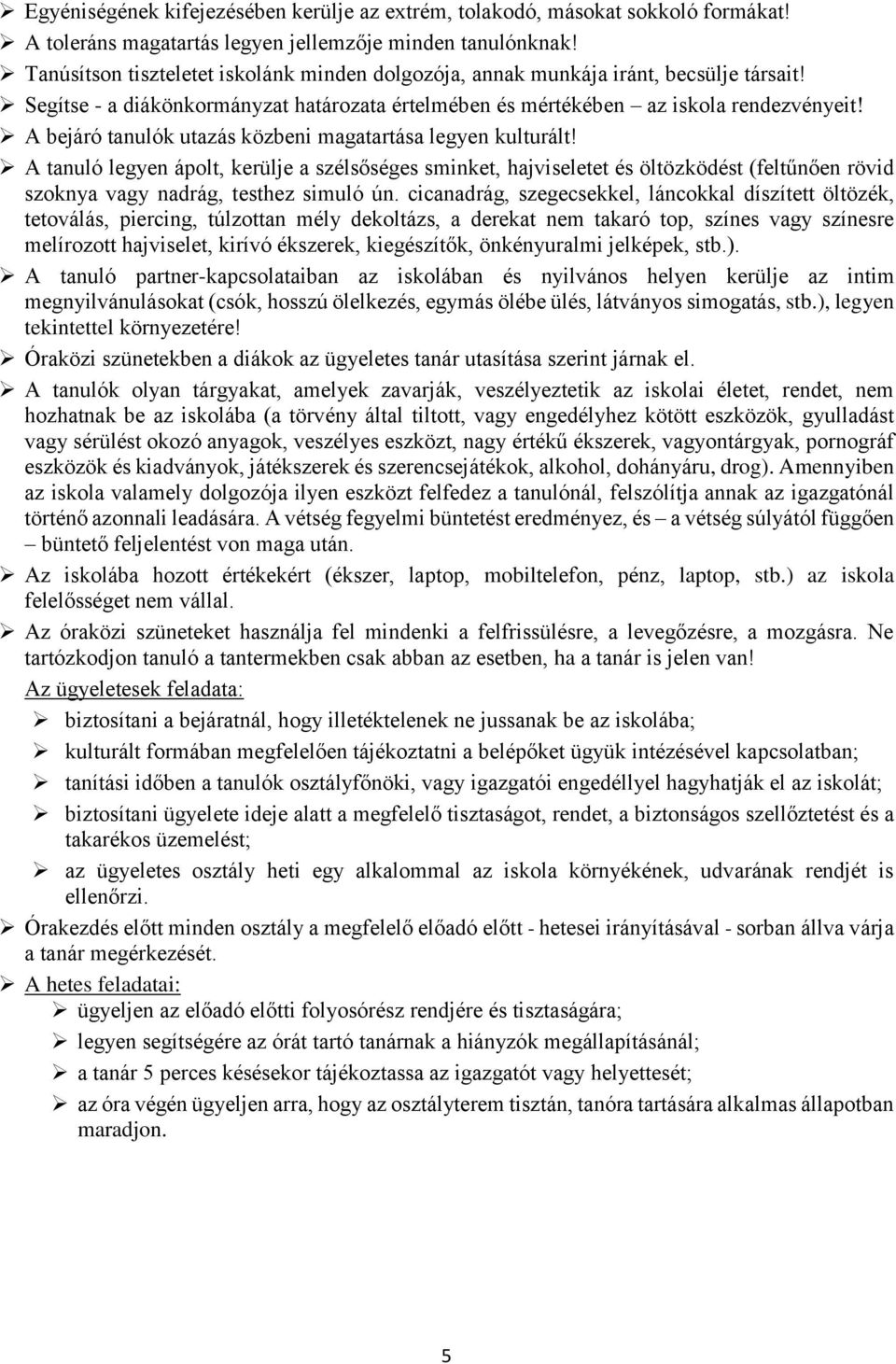 A bejáró tanulók utazás közbeni magatartása legyen kulturált! A tanuló legyen ápolt, kerülje a szélsőséges sminket, hajviseletet és öltözködést (feltűnően rövid szoknya vagy nadrág, testhez simuló ún.