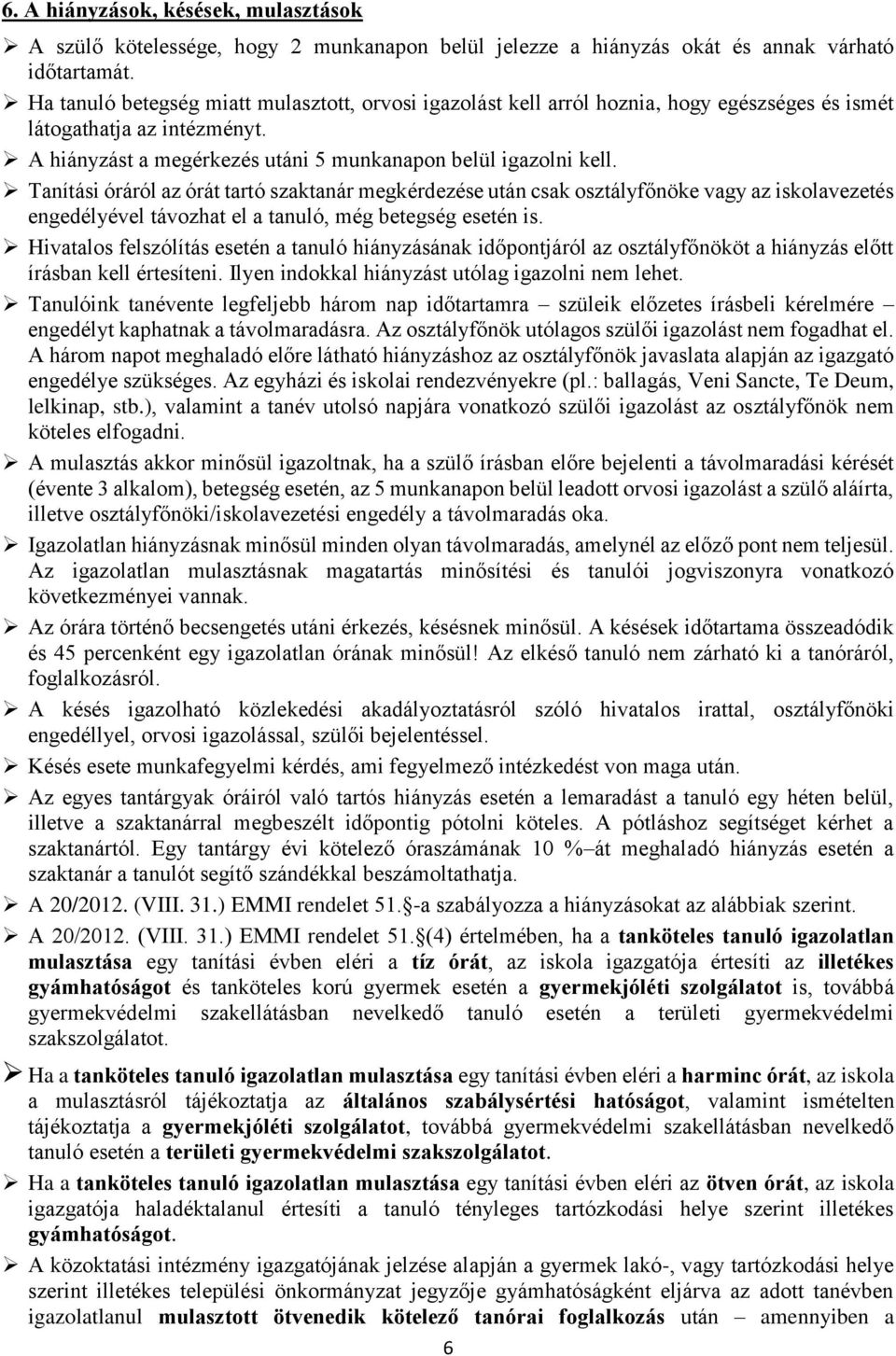 Tanítási óráról az órát tartó szaktanár megkérdezése után csak osztályfőnöke vagy az iskolavezetés engedélyével távozhat el a tanuló, még betegség esetén is.