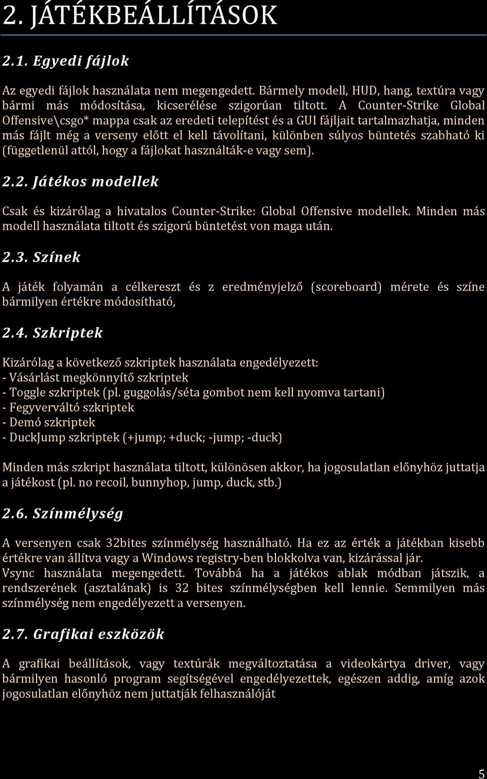 ki (függetlenül attól, hogy a fájlokat használták-e vagy sem). 2.2. Játékos modellek Csak és kizárólag a hivatalos Counter-Strike: Global Offensive modellek.