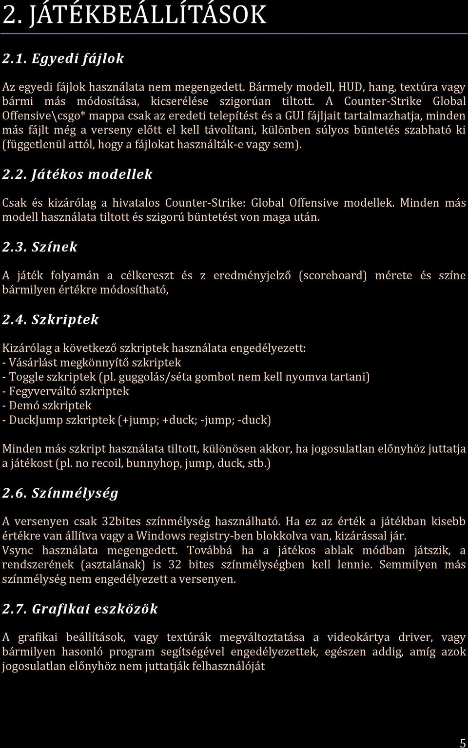 ki (függetlenül attól, hogy a fájlokat használták-e vagy sem). 2.2. Játékos modellek Csak és kizárólag a hivatalos Counter-Strike: Global Offensive modellek.