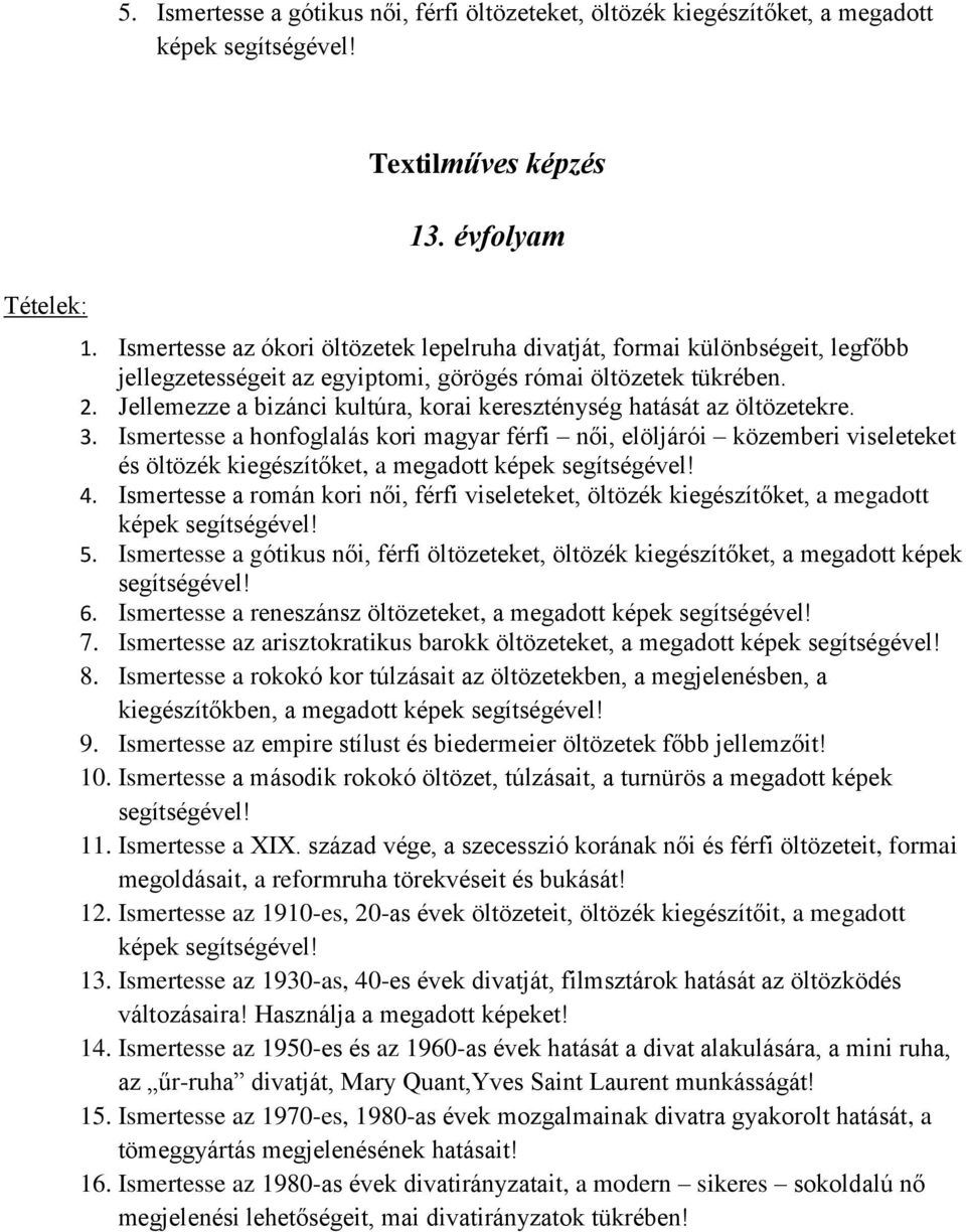 Ismertesse az arisztokratikus barokk öltözeteket, a megadott 8. Ismertesse a rokokó kor túlzásait az öltözetekben, a megjelenésben, a kiegészítőkben, a megadott 9.