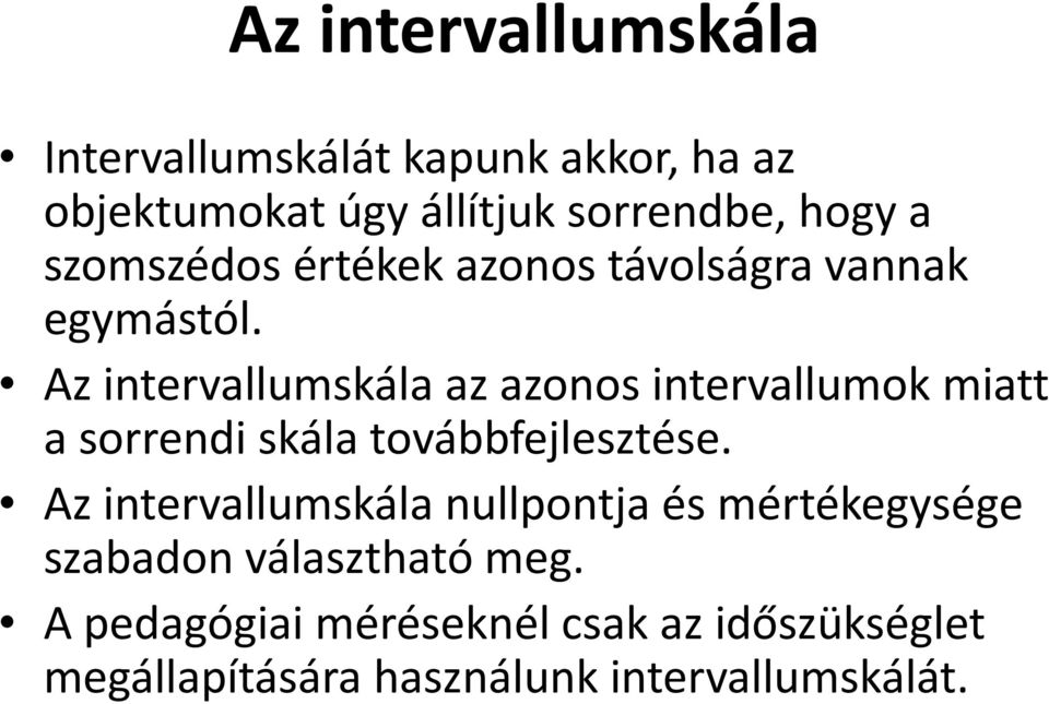 Az intervallumskála az azonos intervallumok miatt a sorrendi skála továbbfejlesztése.