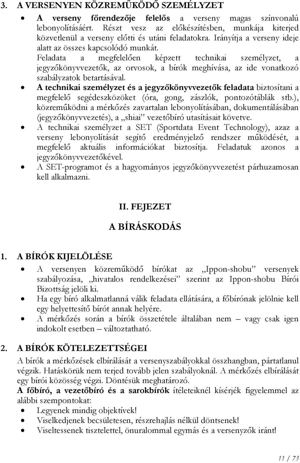 Feladata a megfelelően képzett technikai személyzet, a jegyzőkönyvvezetők, az orvosok, a bírók meghívása, az ide vonatkozó szabályzatok betartásával.