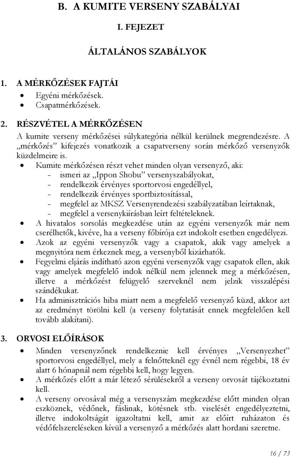 Kumite mérkőzésen részt vehet minden olyan versenyző, aki: ismeri az Ippon Shobu versenyszabályokat, rendelkezik érvényes sportorvosi engedéllyel, rendelkezik érvényes sportbiztosítással, megfelel az