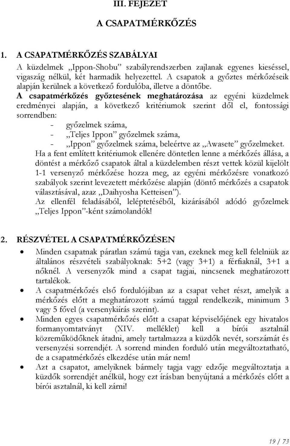 A csapatmérkőzés győztesének meghatározása az egyéni küzdelmek eredményei alapján, a következő kritériumok szerint dől el, fontossági sorrendben: győzelmek száma, Teljes Ippon győzelmek száma, Ippon