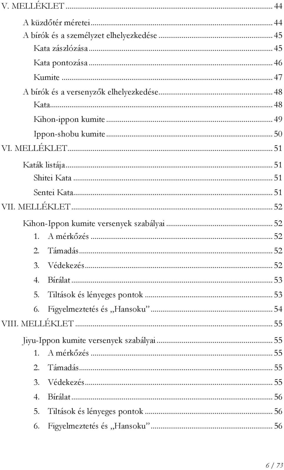 .. 52 1. A mérkőzés... 52 2. Támadás... 52 3. Védekezés... 52 4. Bírálat... 53 5. Tiltások és lényeges pontok... 53 6. Figyelmeztetés és Hansoku... 54 VIII. MELLÉKLET.