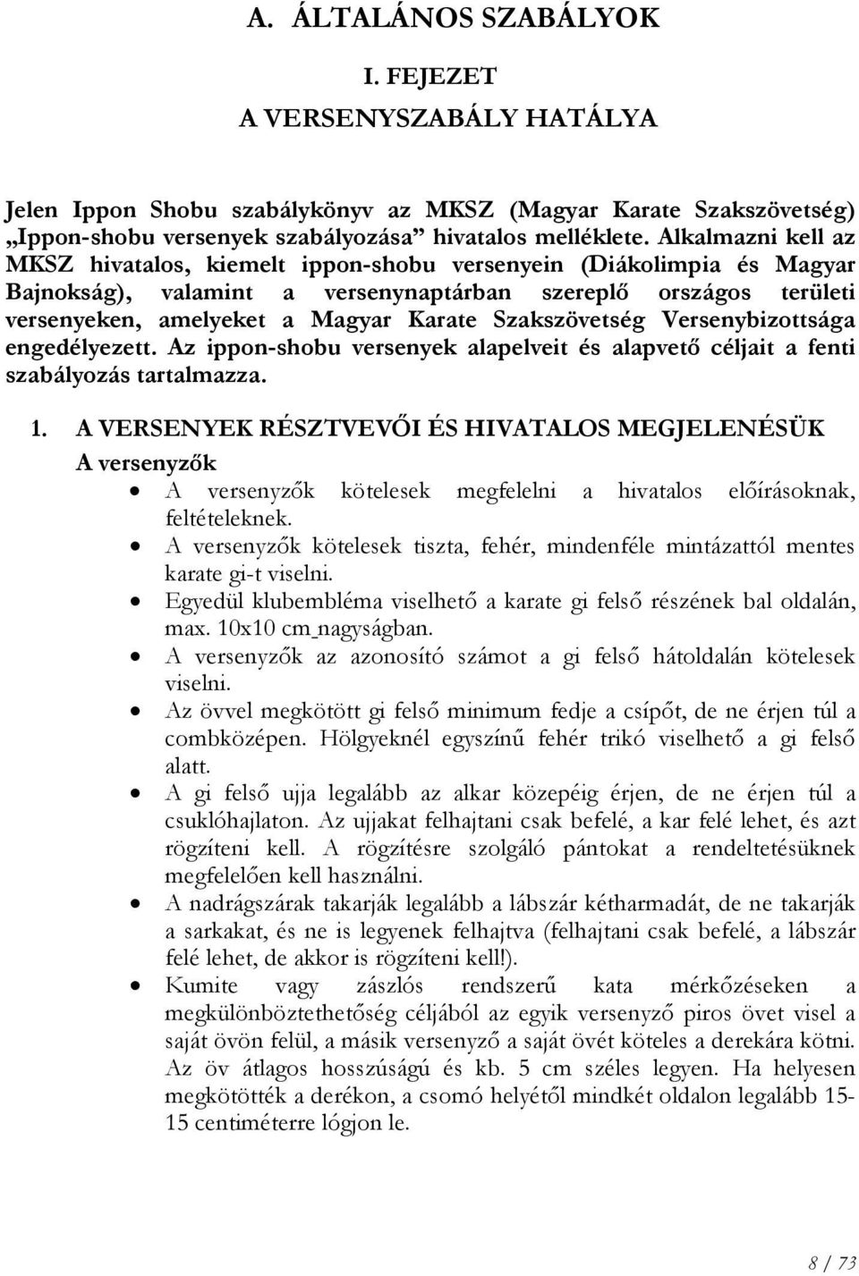 Szakszövetség Versenybizottsága engedélyezett. Az ippon-shobu versenyek alapelveit és alapvető céljait a fenti szabályozás tartalmazza. 1.