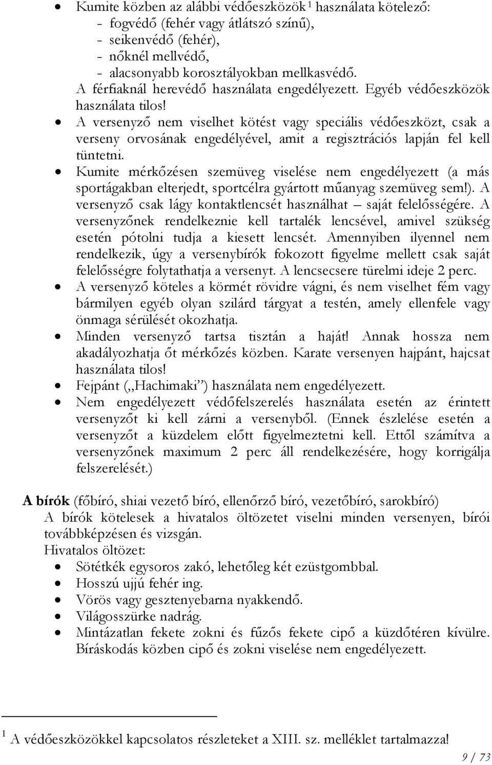 A versenyző nem viselhet kötést vagy speciális védőeszközt, csak a verseny orvosának engedélyével, amit a regisztrációs lapján fel kell tüntetni.