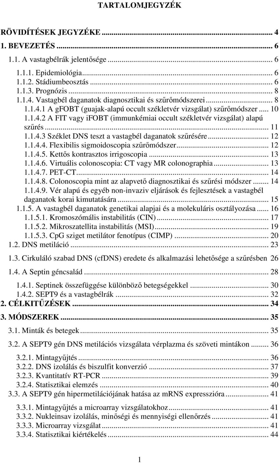 .. 12 1.1.4.4. Flexibilis sigmoidoscopia szűrőmódszer... 12 1.1.4.5. Kettős kontrasztos irrigoscopia... 13 1.1.4.6. Virtuális colonoscopia: CT vagy MR colonographia... 13 1.1.4.7. PET-CT... 14 1.1.4.8.