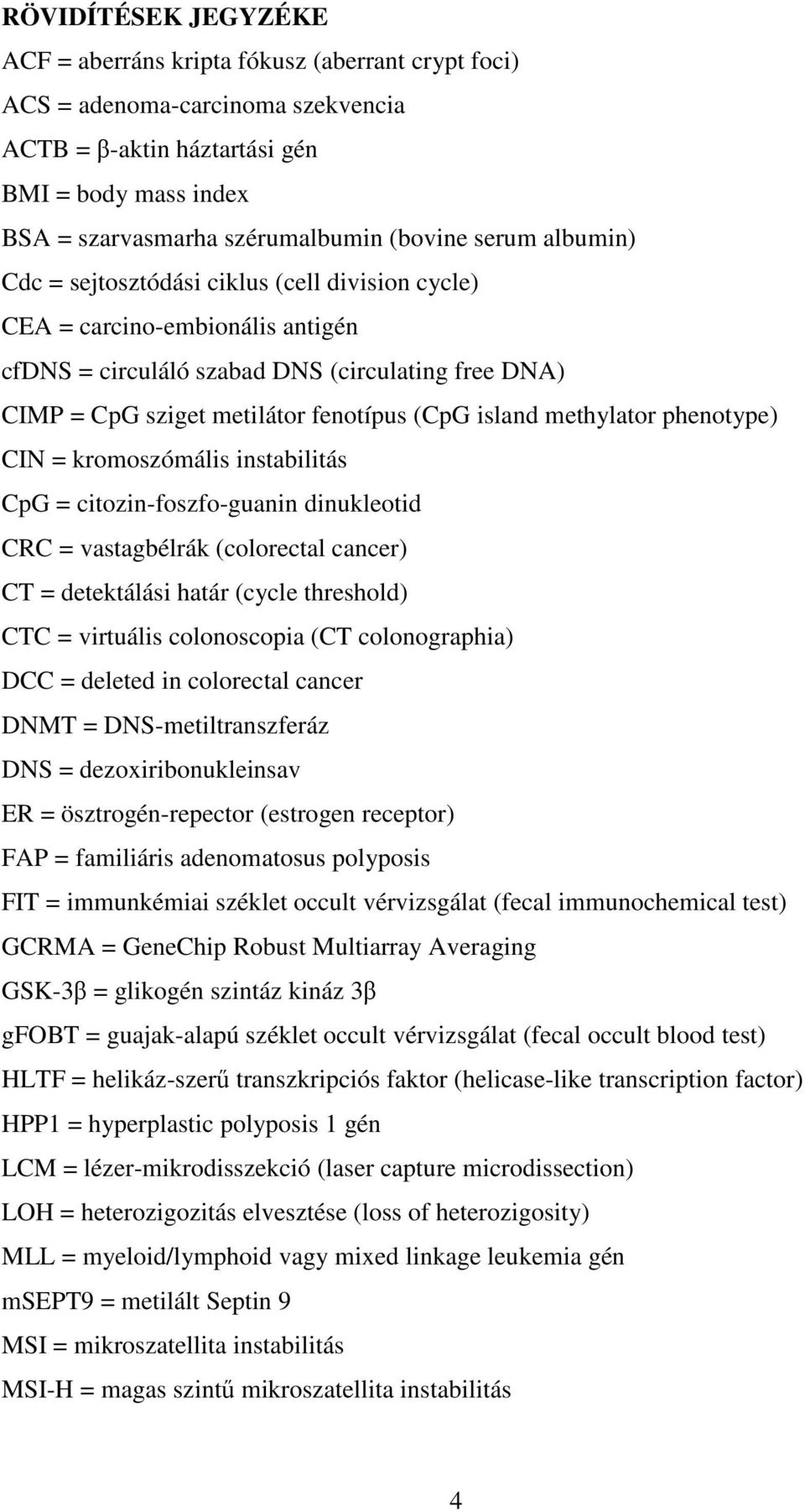 methylator phenotype) CIN = kromoszómális instabilitás CpG = citozin-foszfo-guanin dinukleotid CRC = vastagbélrák (colorectal cancer) CT = detektálási határ (cycle threshold) CTC = virtuális
