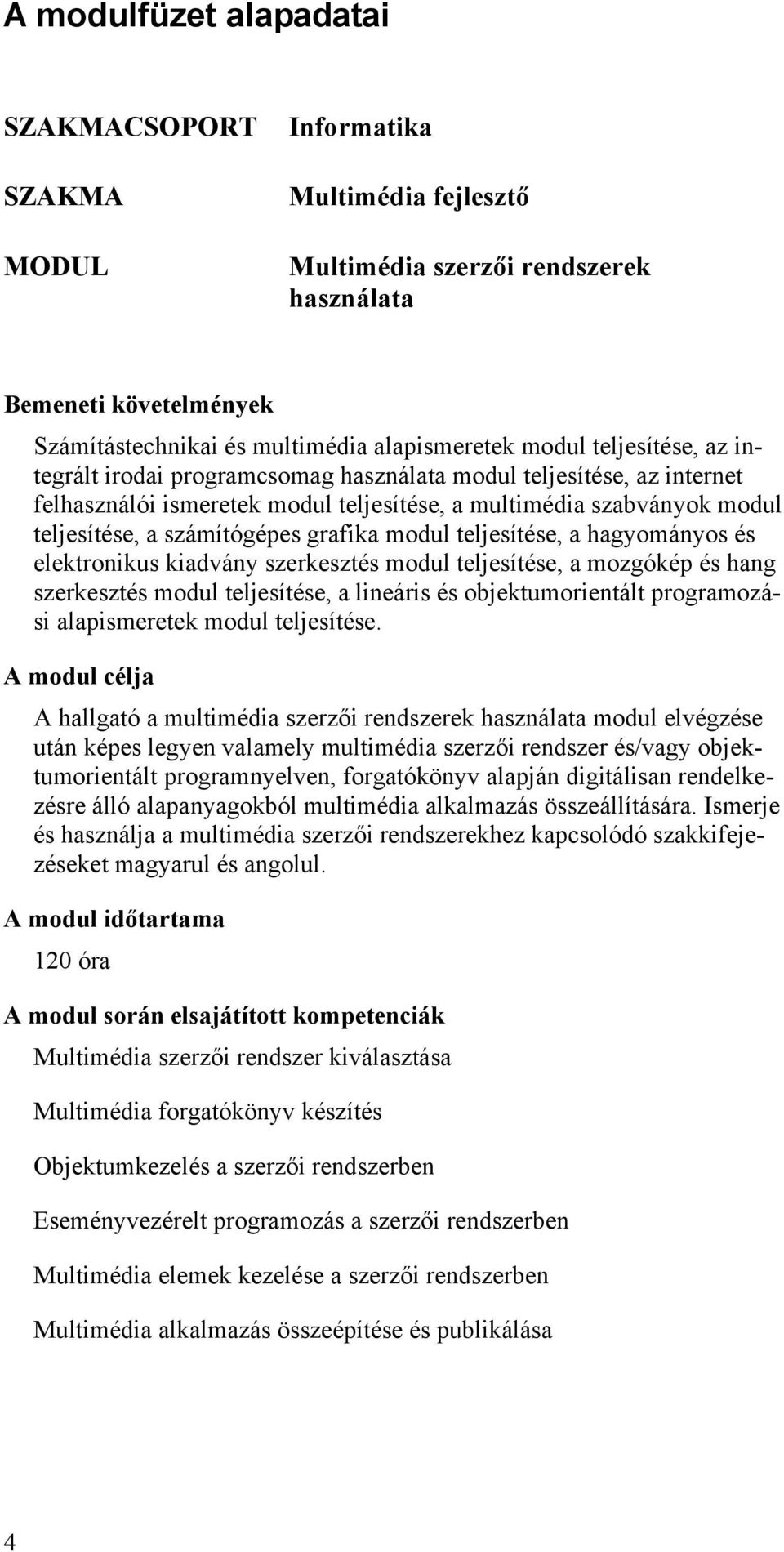 modul teljesítése, a hagyományos és elektronikus kiadvány szerkesztés modul teljesítése, a mozgókép és hang szerkesztés modul teljesítése, a lineáris és objektumorientált programozási alapismeretek