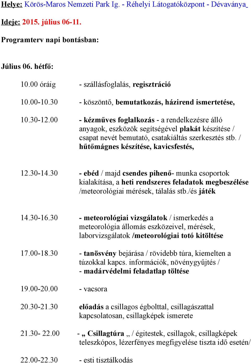 00 - kézműves foglalkozás - a rendelkezésre álló anyagok, eszközök segítségével plakát készítése / csapat nevét bemutató, csatakiáltás szerkesztés stb. / hűtőmágnes készítése, kavicsfestés, 12.30-14.