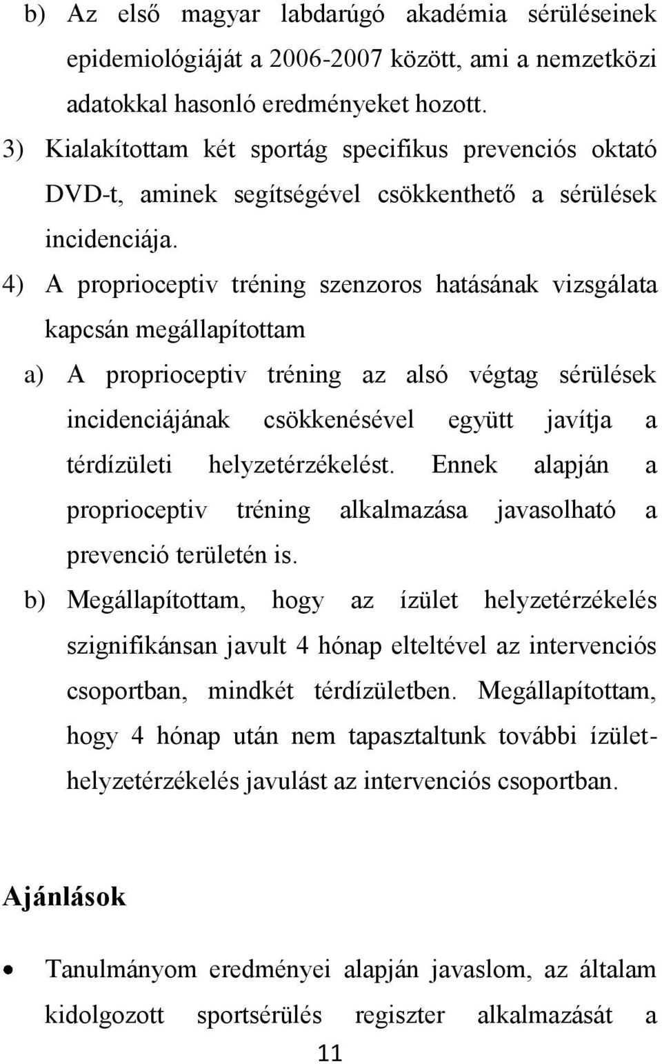 4) A proprioceptiv tréning szenzoros hatásának vizsgálata kapcsán megállapítottam a) A proprioceptiv tréning az alsó végtag sérülések incidenciájának csökkenésével együtt javítja a térdízületi