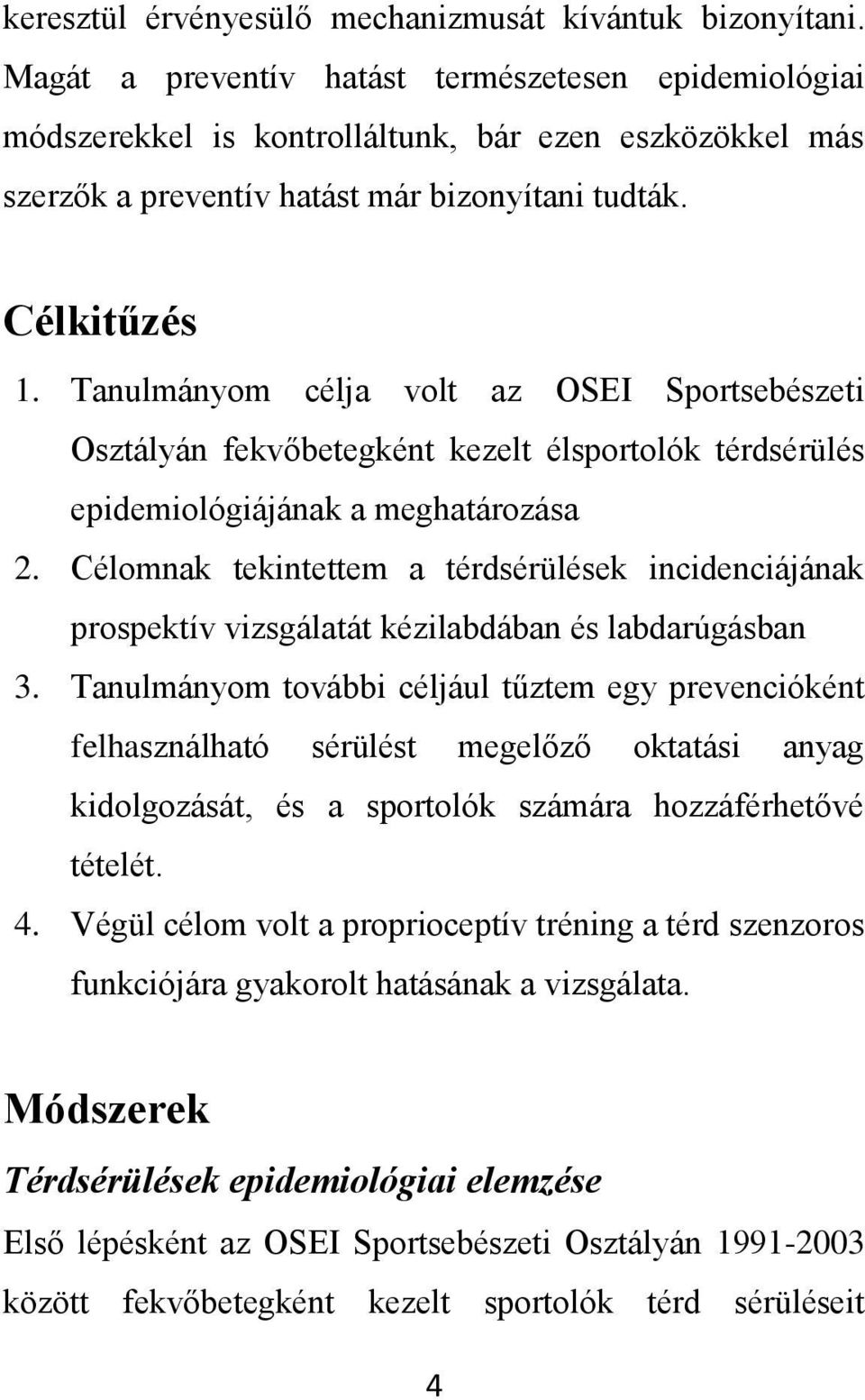 Tanulmányom célja volt az OSEI Sportsebészeti Osztályán fekvőbetegként kezelt élsportolók térdsérülés epidemiológiájának a meghatározása 2.