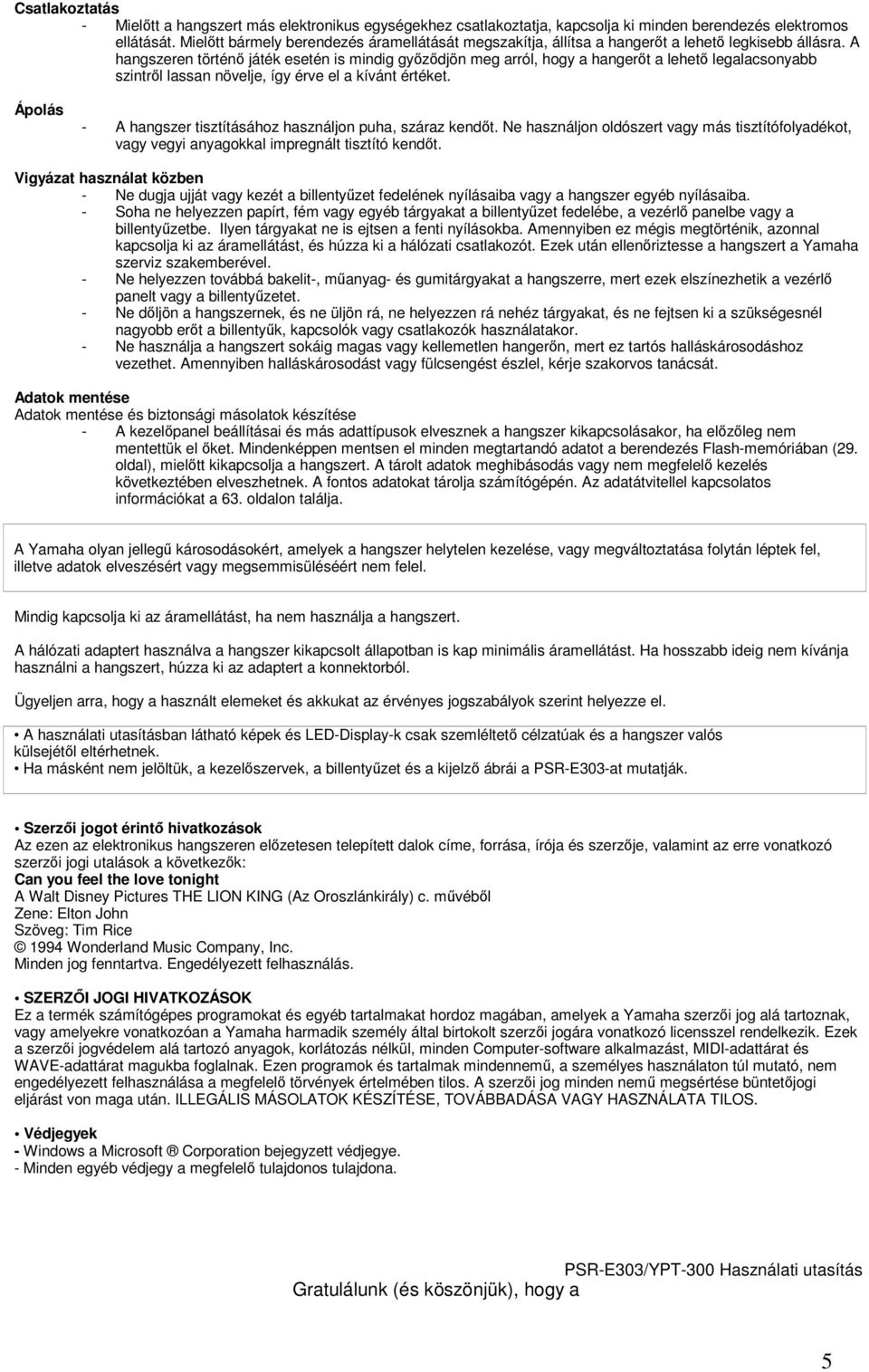 A hangszeren történ játék esetén is mindig gyzdjön meg arról, hogy a hangert a lehet legalacsonyabb szintrl lassan növelje, így érve el a kívánt értéket.