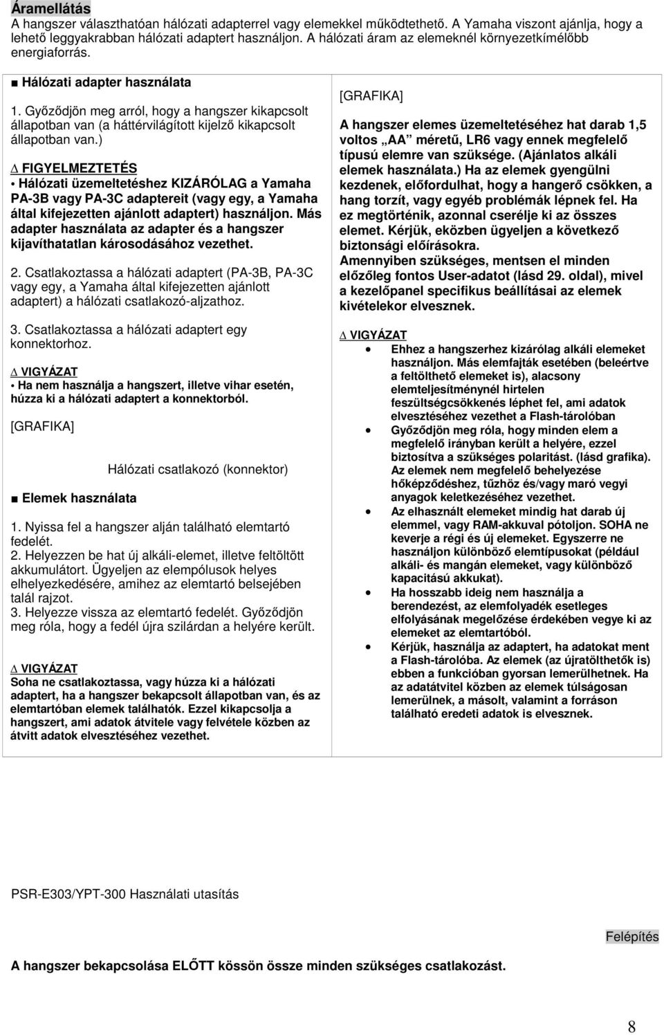 Gyzdjön meg arról, hogy a hangszer kikapcsolt állapotban van (a háttérvilágított kijelz kikapcsolt állapotban van.