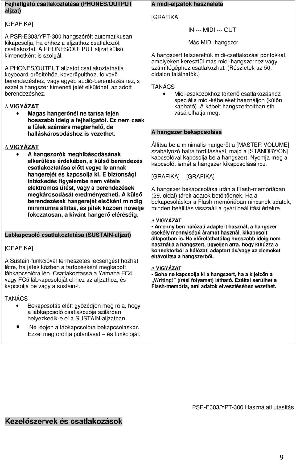 A PHONES/OUTPUT aljzatot csatlakoztathatja keyboard-ersíthöz, keverpulthoz, felvev berendezéshez, vagy egyéb audió-berendezéshez, s ezzel a hangszer kimeneti jelét elküldheti az adott berendezéshez.