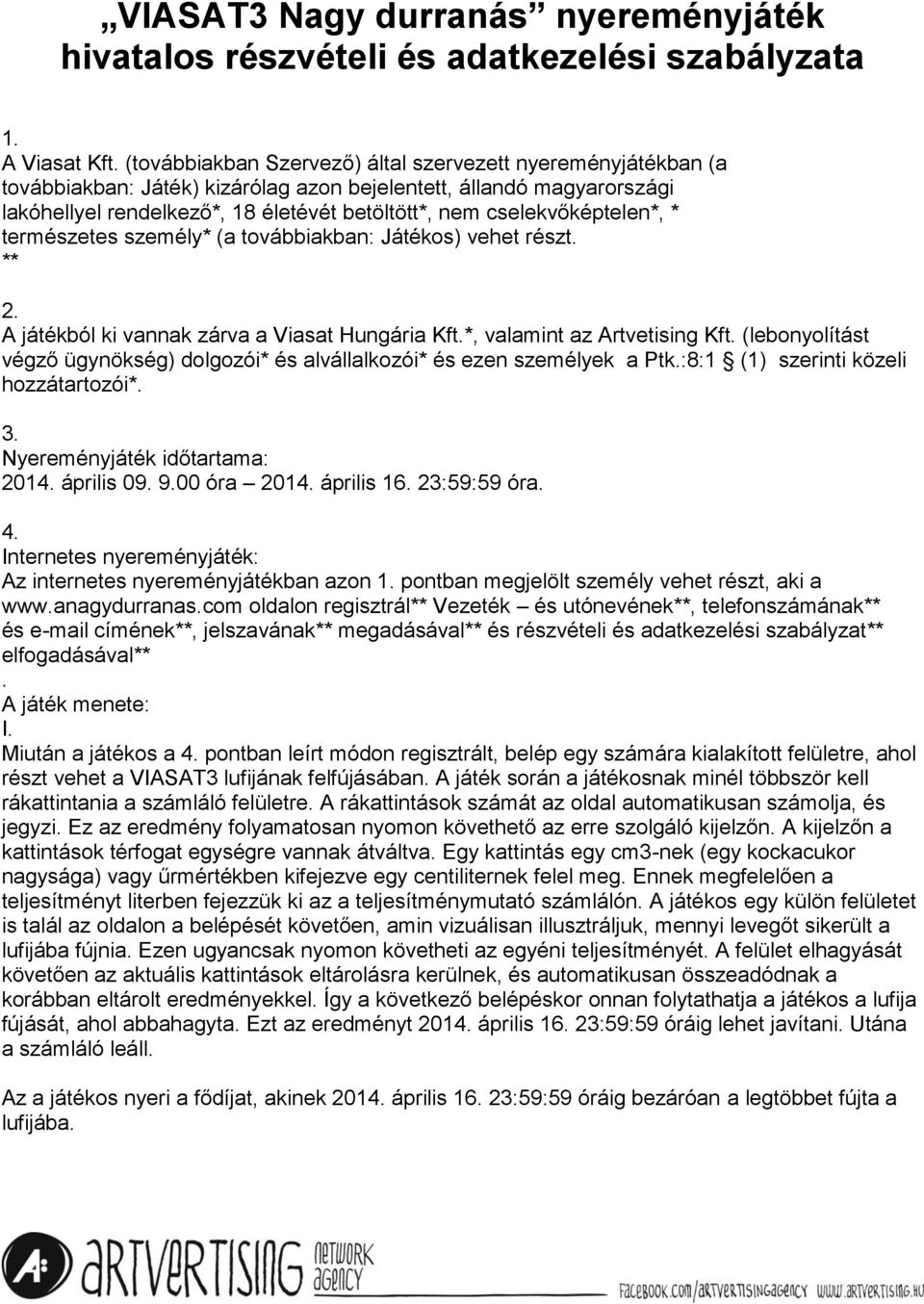 cselekvőképtelen*, * természetes személy* (a továbbiakban: Játékos) vehet részt. ** 2. A játékból ki vannak zárva a Viasat Hungária Kft.*, valamint az Artvetising Kft.