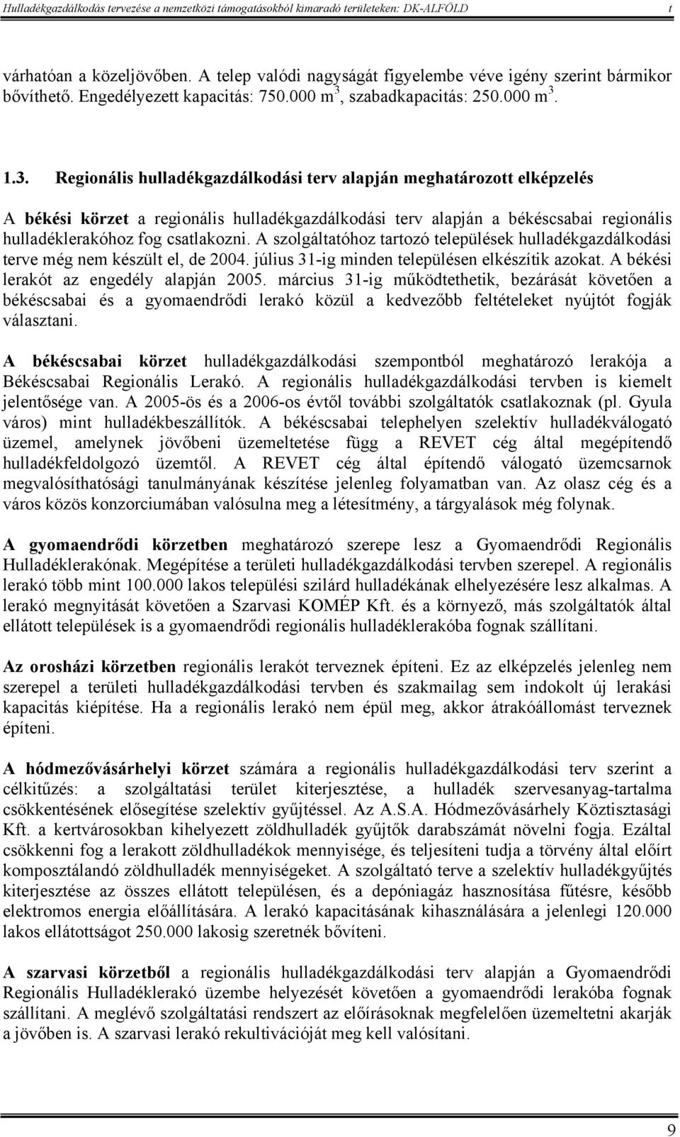 1.3. Regionális hulladékgazdálkodási erv alapján meghaározo elképzelés A békési körze a regionális hulladékgazdálkodási erv alapján a békéscsabai regionális hulladéklerakóhoz fog csalakozni.