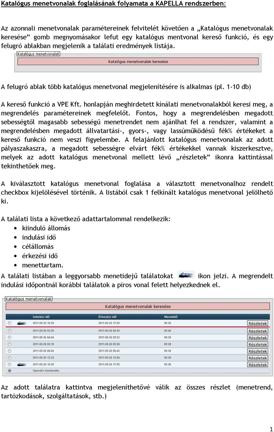 1-10 db) A kereső funkció a VPE Kft. honlapján meghirdetett kínálati menetvonalakból keresi meg, a megrendelés paramétereinek megfelelőt.